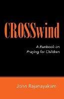 Crosswind: A Runbook on Praying for Children - John Rajanayakam - cover