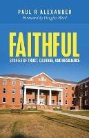 Faithful: Stories of Trust, Courage, and Resilience - Paul R Alexander - cover