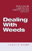 Dealing with Weeds: What If Your Life Could Be More Fruitful Through Less Not More? - Lungile Ncube - cover