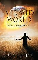 A Frayed World: Prepares for Harvest - Enoch Elijah - cover