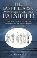 The Last Pillars of Darwinian Evolution Falsified: Further Evidence Proving Darwinian Evolution Wrong - Jerry Bergman - cover