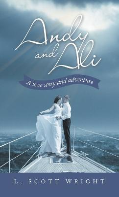 Andy and Ali: A Love Story and Adventure - L Scott Wright - cover