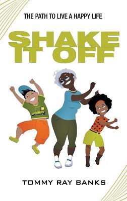 Shake It Off: The Path to Live a Happy Life - Tommy Ray Banks - cover