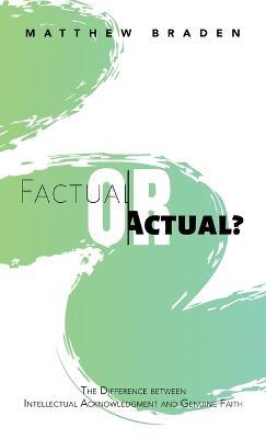 Factual or Actual?: The Difference Between Intellectual Acknowledgment and Genuine Faith - Matthew Braden - cover