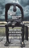 "Why God?": Brave Questions That Need Answers After Suffering Loss - Darren Frame - cover
