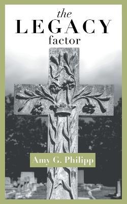 The Legacy Factor - Amy G Philipp - cover