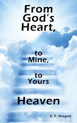 From God's Heart, to Mine, to Yours: Heaven - E P Shagott - cover