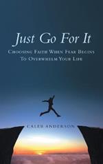 Just Go for It: Choosing Faith When Fear Begins to Overwhelm Your Life