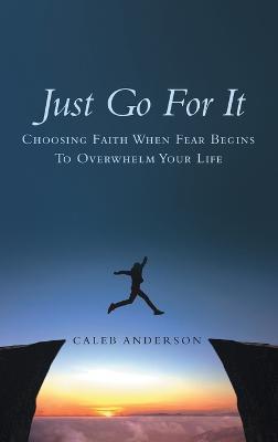 Just Go for It: Choosing Faith When Fear Begins to Overwhelm Your Life - Caleb Anderson - cover