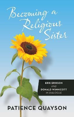 Becoming a Religious Sister: Erik Erikson and Donald Winnicott in Dialogue - Patience Quayson - cover