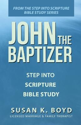 John the Baptizer: Step into Scripture Bible Study - Susan K Boyd - cover