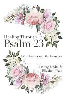 Healing Through Psalm 23: Life-Journey with the Unknown - Inseong J Kim,Elizabeth Fair - cover