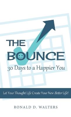 The Bounce 30 Days to a Happier You: Let your thought life create your new better life! - Ronald D Walters - cover