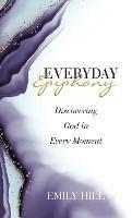 Everyday Epiphany: Discovering God in Every Moment - Emily Hill - cover