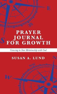 Prayer Journal for Growth: Growing in Your Relationship with God - Susan A Lund - cover