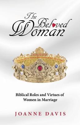 The Beloved Woman: Biblical Roles and Virtues of Women in Marriage - Joanne Davis - cover
