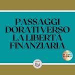 PASSAGGI DORATI VERSO LA LIBERTÀ FINANZIARIA