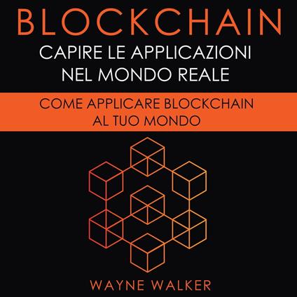 Blockchain: Capire Le Applicazioni Nel Mondo Reale