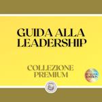GUIDA ALLA LEADERSHIP: COLLEZIONE PREMIUM (3 LIBRI)
