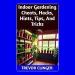 Indoor Gardening Cheats, Hacks, Hints, Tips, And Tricks