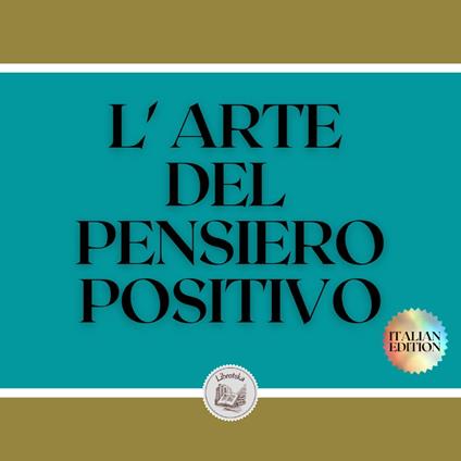 L'ARTE DEL PENSIERO POSITIVO
