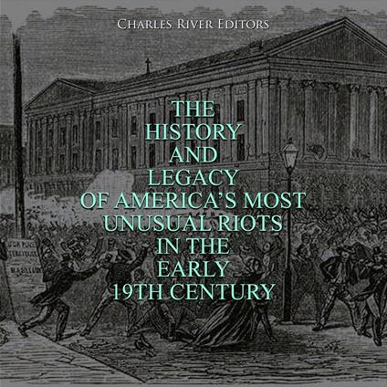 History and Legacy of America’s Most Unusual Riots in the Early 19th Century, The