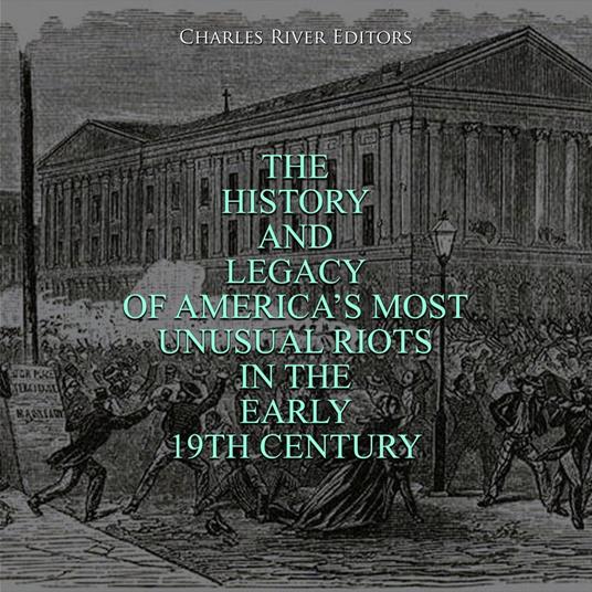 History and Legacy of America’s Most Unusual Riots in the Early 19th Century, The