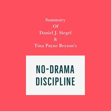 Summary of Daniel J. Siegel & Tina Payne Bryson's No-Drama Discipline