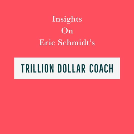 Insights on Eric Schmidt’s Trillion Dollar Coach