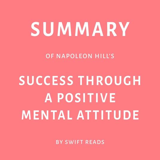 Summary of Napoleon Hill’s Success Through a Positive Mental Attitude