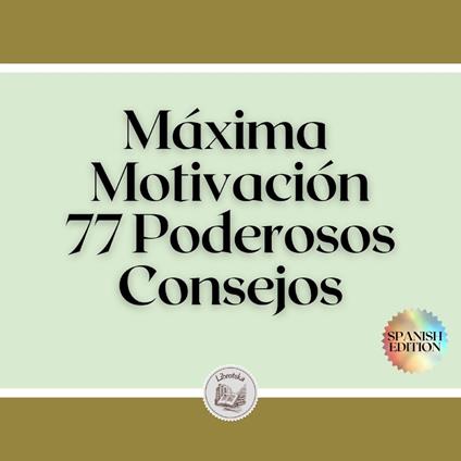 Máxima Motivación: 77 Poderosos Consejos