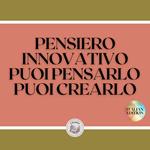 PENSIERO INNOVATIVO PUOI PENSARLO , PUOI CREARLO