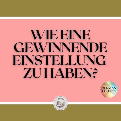 WIE EINE GEWINNENDE EINSTELLUNG ZU HABEN?