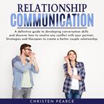 Relationship communication: Definitive guide to develop conversation skill and discover how to resolve any conflict with your partner; Strategies and therapies to create a better couple relationship.