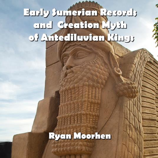 Early Sumerian Records and Creation Myth of Antediluvian Kings