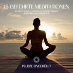 In Liebe eingehüllt: 15 geführte Meditationen für tiefen Schlaf, Entspannung, positives Denken, Selbstliebe & Angstreduktion