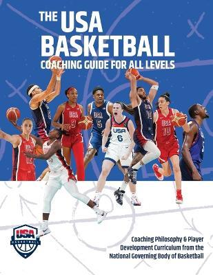 The USA Basketball Coaching Guide For All Levels: Coaching Philosophy & Player Development Curriculum from the National Governing Body of Basketball - USA Basketball - cover