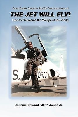 The Jet Will Fly!: How to Overcome the Weight of the World - Johnnie Edward Jet Jones - cover