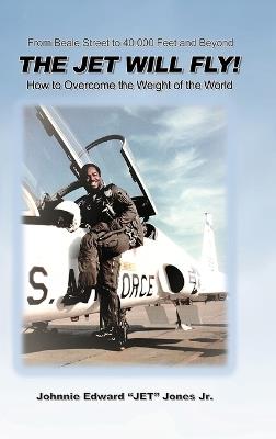 The Jet Will Fly!: How to Overcome the Weight of the World - Johnnie Edward Jet Jones - cover