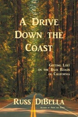 A Drive Down the Coast: Getting Lost on the Back Roads of California - Russ Dibella - cover