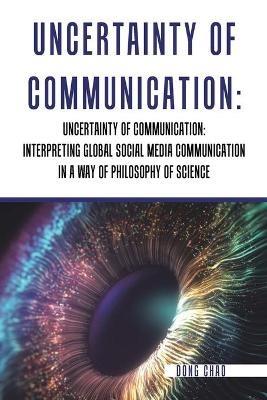 Uncertainty of Communication Interpreting Global Social Media Communication in a Way of Philosophy of Science - Dong Chao - cover