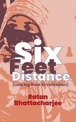 Six Feet Distance: Looking Back to Lockdown - Ratan Bhattacharjee - cover