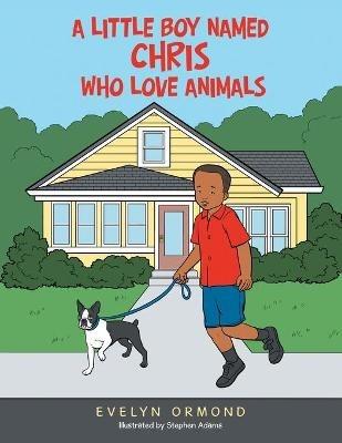 A Little Boy Named Chris Who Love Animals - Evelyn Ormond - cover