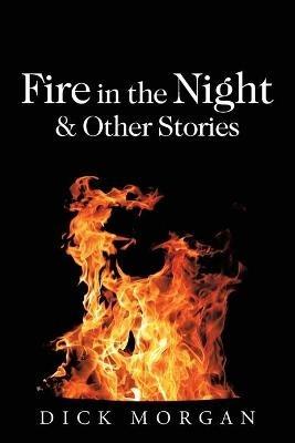 Fire in the Night & Other Stories - Dick Morgan - cover