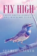 Fly High: A 30-Day Writing Journey to Shift from Worry to Peace