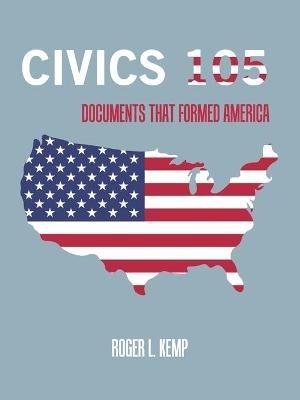 Civics 105: Documents That Formed America - Roger L Kemp - cover