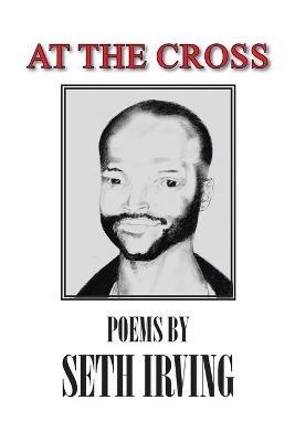 At the Cross: Poems by Seth Irving - Seth Irving - cover