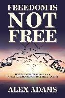 Libro in inglese Freedom Is Not Free: Reflections on Moral and Intellectual Growth in a Free Society  - Alex Adams