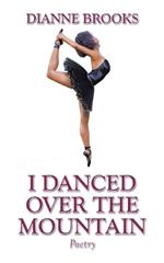 I Danced Over the Mountain: Poetry