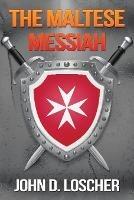 The Maltese Messiah - John D Loscher - cover